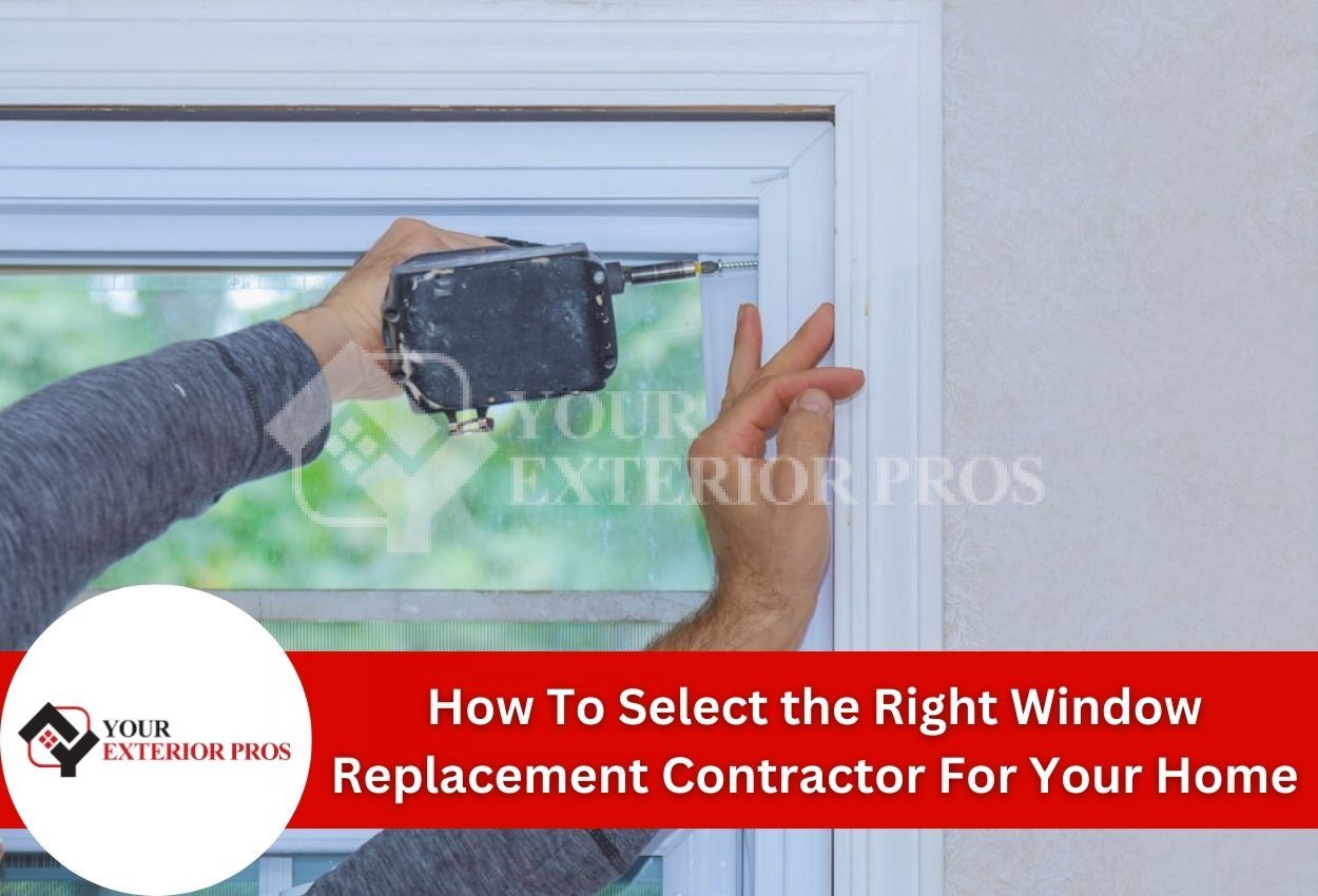 How To Select the Right Window Replacement Contractor For Your Home