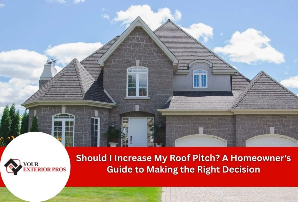 Should I Increase My Roof Pitch? A Homeowner's Guide to Making the Right Decision