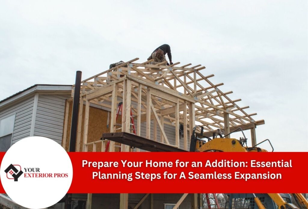 Prepare Your Home for an Addition: Essential Planning Steps for A Seamless Expansion
