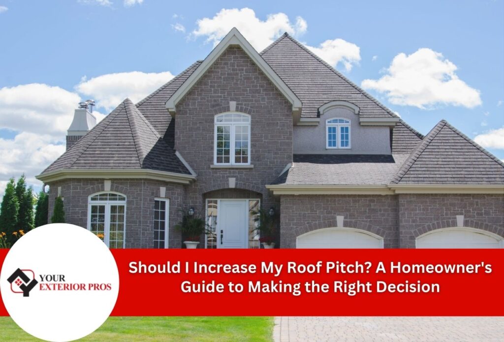 Should I Increase My Roof Pitch? A Homeowner's Guide to Making the Right Decision