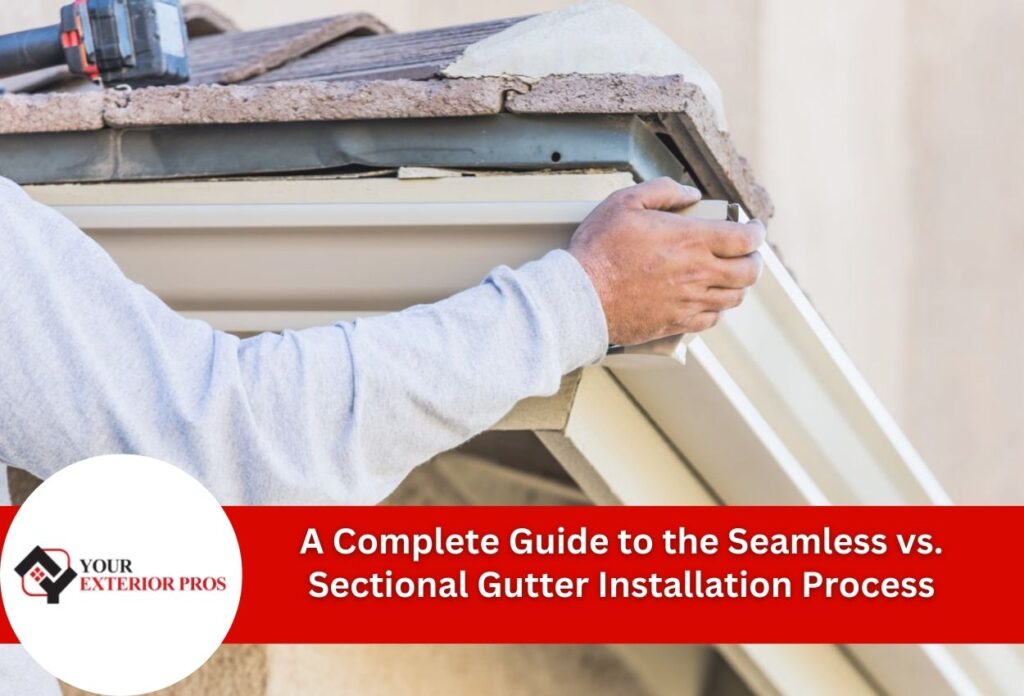 Understanding Your Options: A Complete Guide to the Seamless vs. Sectional Gutter Installation Process