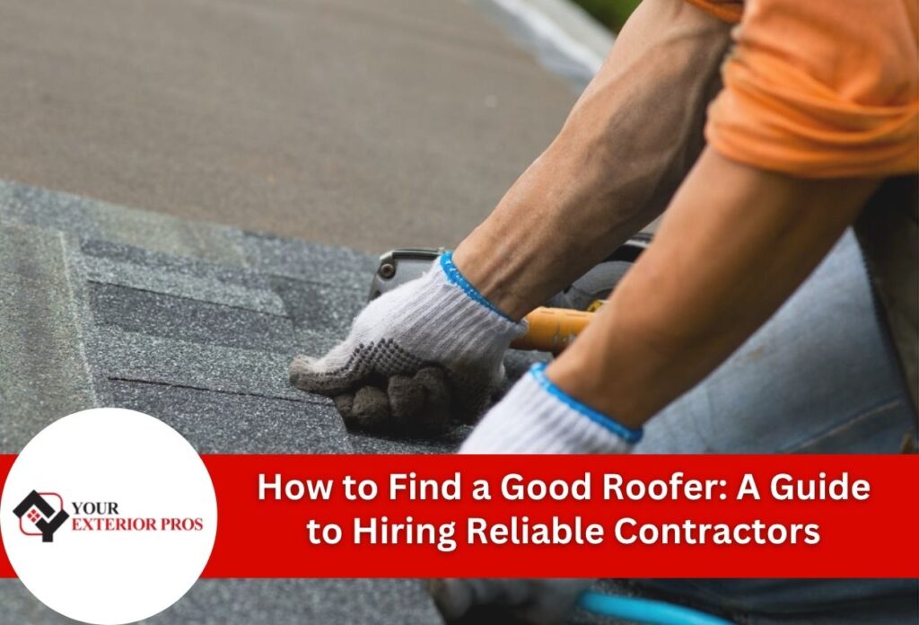 How to Find a Good Roofer: A Guide to Hiring Reliable Contractors